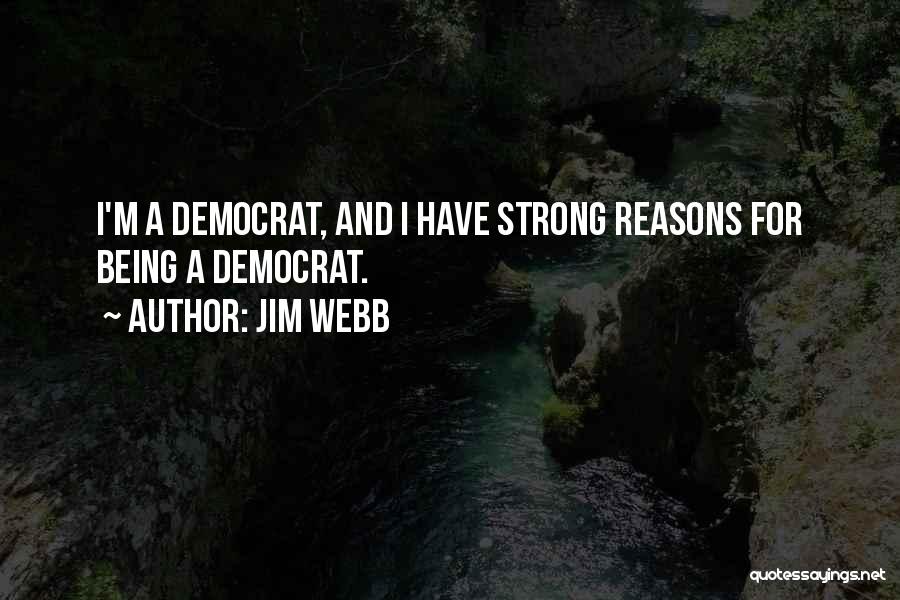 Jim Webb Quotes: I'm A Democrat, And I Have Strong Reasons For Being A Democrat.