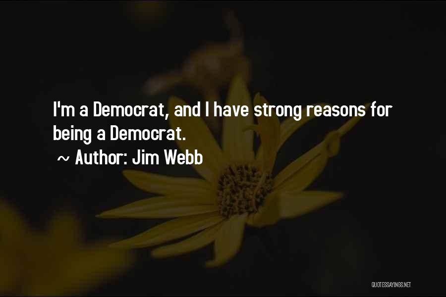 Jim Webb Quotes: I'm A Democrat, And I Have Strong Reasons For Being A Democrat.