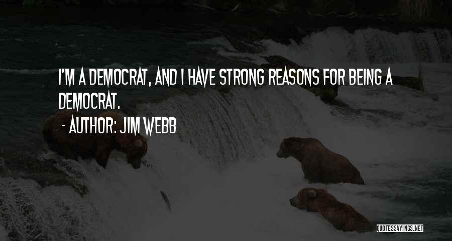 Jim Webb Quotes: I'm A Democrat, And I Have Strong Reasons For Being A Democrat.