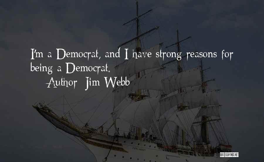 Jim Webb Quotes: I'm A Democrat, And I Have Strong Reasons For Being A Democrat.