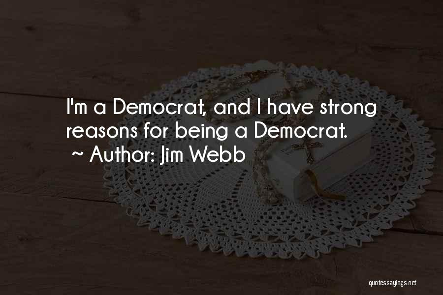 Jim Webb Quotes: I'm A Democrat, And I Have Strong Reasons For Being A Democrat.