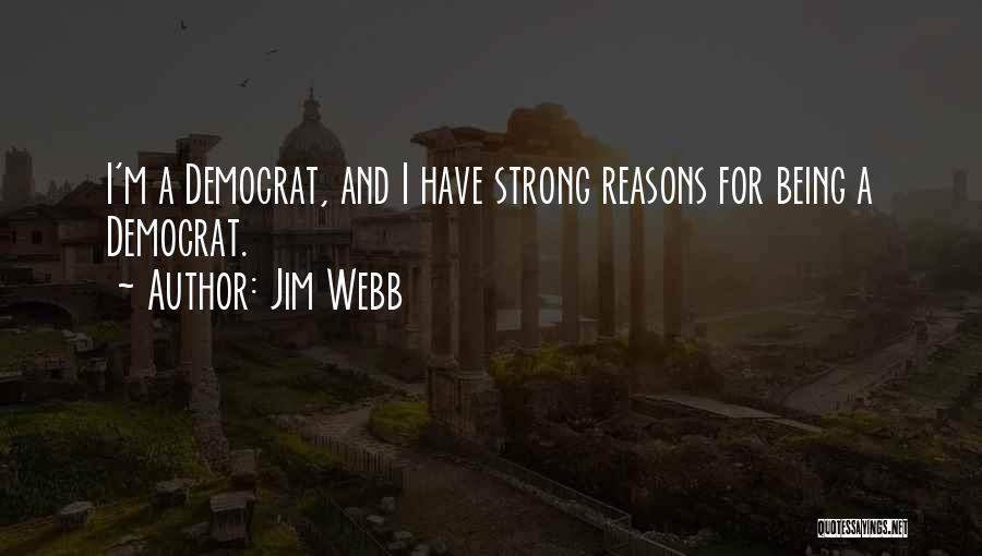 Jim Webb Quotes: I'm A Democrat, And I Have Strong Reasons For Being A Democrat.