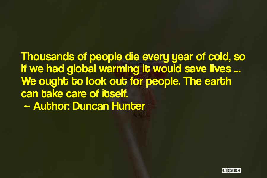 Duncan Hunter Quotes: Thousands Of People Die Every Year Of Cold, So If We Had Global Warming It Would Save Lives ... We