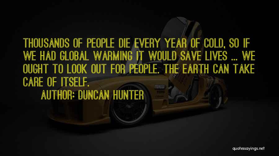 Duncan Hunter Quotes: Thousands Of People Die Every Year Of Cold, So If We Had Global Warming It Would Save Lives ... We