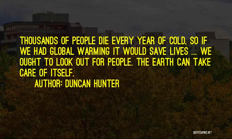 Duncan Hunter Quotes: Thousands Of People Die Every Year Of Cold, So If We Had Global Warming It Would Save Lives ... We