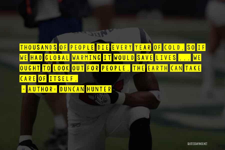 Duncan Hunter Quotes: Thousands Of People Die Every Year Of Cold, So If We Had Global Warming It Would Save Lives ... We