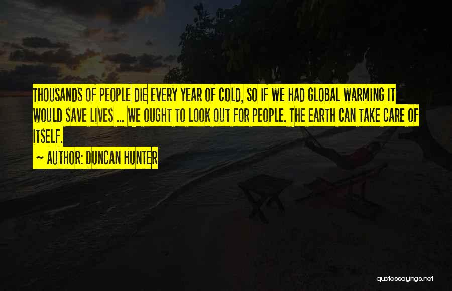 Duncan Hunter Quotes: Thousands Of People Die Every Year Of Cold, So If We Had Global Warming It Would Save Lives ... We