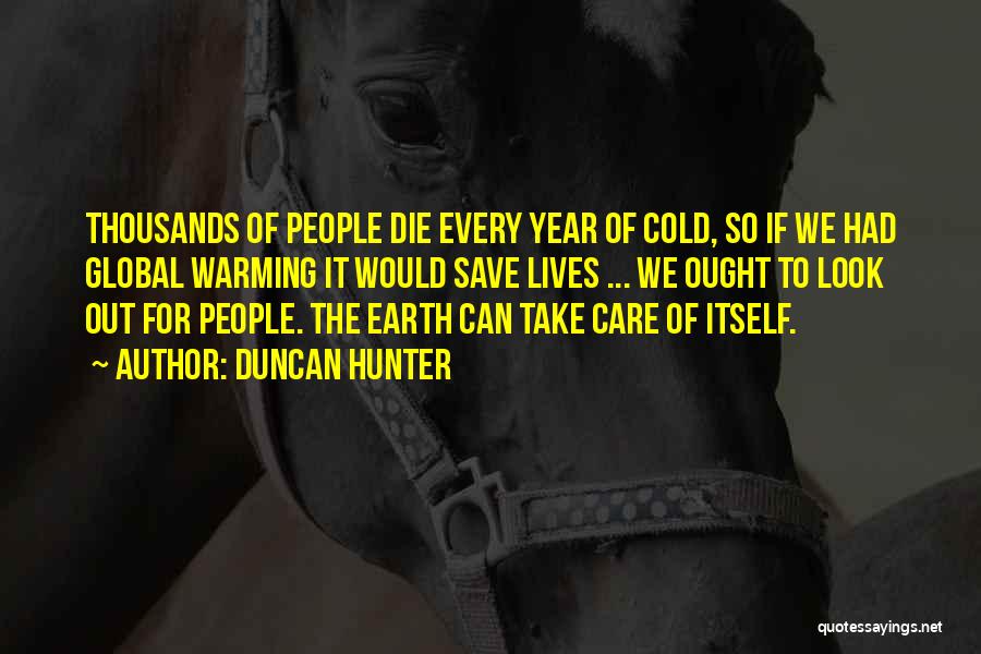Duncan Hunter Quotes: Thousands Of People Die Every Year Of Cold, So If We Had Global Warming It Would Save Lives ... We