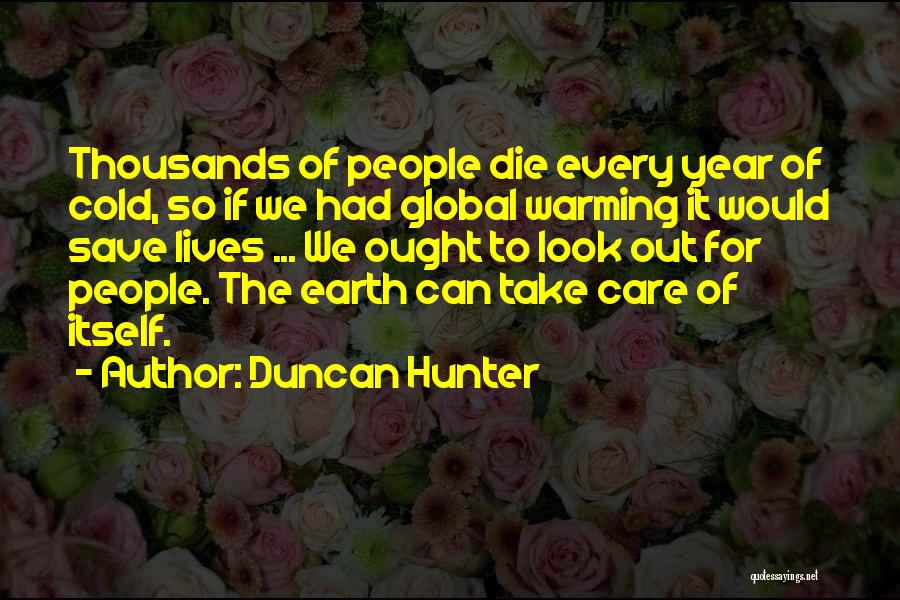 Duncan Hunter Quotes: Thousands Of People Die Every Year Of Cold, So If We Had Global Warming It Would Save Lives ... We