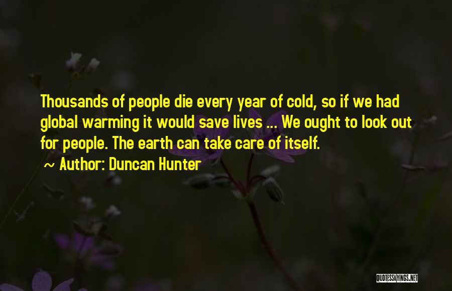 Duncan Hunter Quotes: Thousands Of People Die Every Year Of Cold, So If We Had Global Warming It Would Save Lives ... We