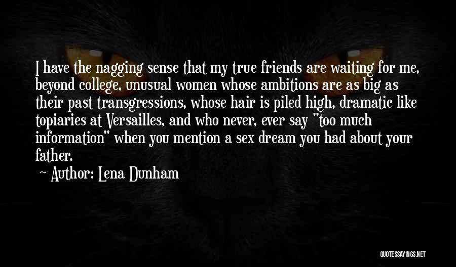 Lena Dunham Quotes: I Have The Nagging Sense That My True Friends Are Waiting For Me, Beyond College, Unusual Women Whose Ambitions Are