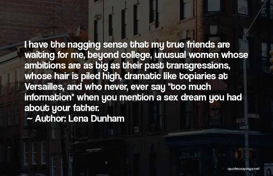 Lena Dunham Quotes: I Have The Nagging Sense That My True Friends Are Waiting For Me, Beyond College, Unusual Women Whose Ambitions Are