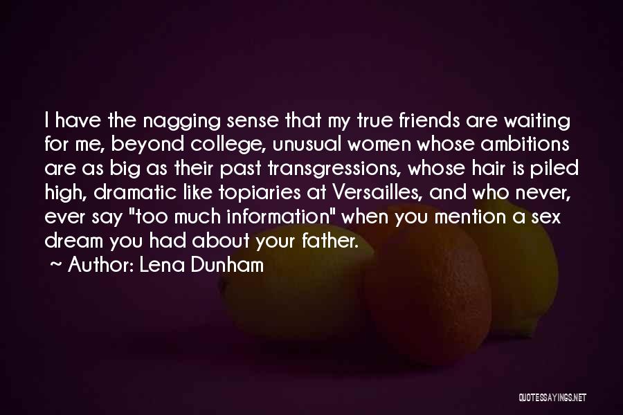 Lena Dunham Quotes: I Have The Nagging Sense That My True Friends Are Waiting For Me, Beyond College, Unusual Women Whose Ambitions Are