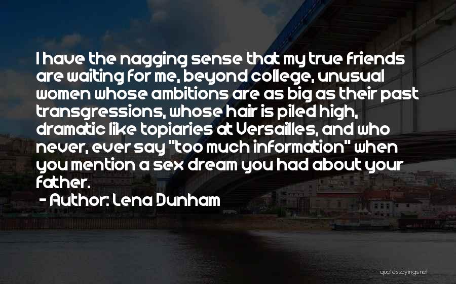 Lena Dunham Quotes: I Have The Nagging Sense That My True Friends Are Waiting For Me, Beyond College, Unusual Women Whose Ambitions Are