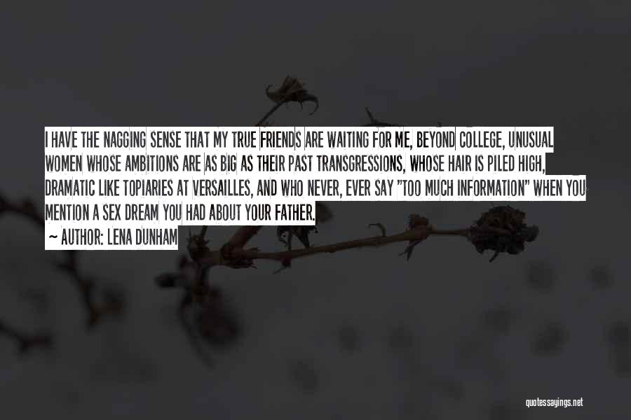 Lena Dunham Quotes: I Have The Nagging Sense That My True Friends Are Waiting For Me, Beyond College, Unusual Women Whose Ambitions Are