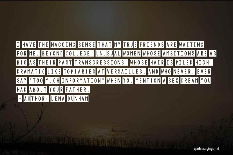 Lena Dunham Quotes: I Have The Nagging Sense That My True Friends Are Waiting For Me, Beyond College, Unusual Women Whose Ambitions Are