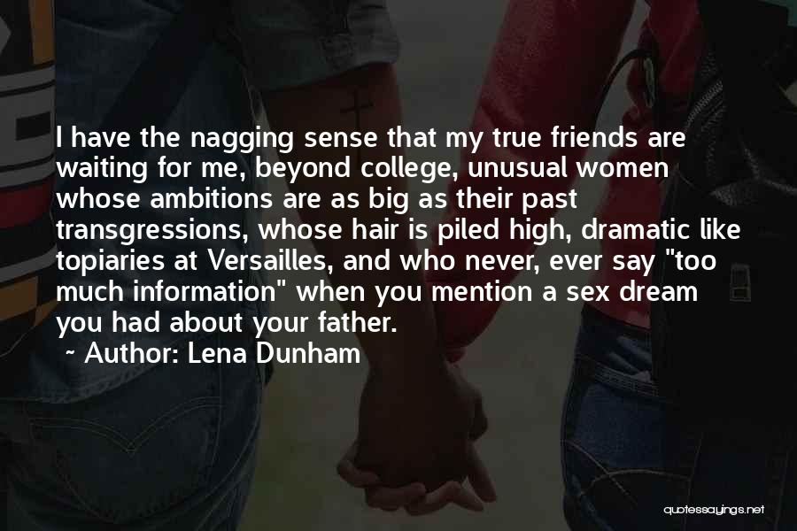 Lena Dunham Quotes: I Have The Nagging Sense That My True Friends Are Waiting For Me, Beyond College, Unusual Women Whose Ambitions Are