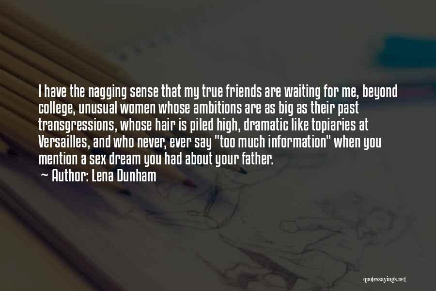 Lena Dunham Quotes: I Have The Nagging Sense That My True Friends Are Waiting For Me, Beyond College, Unusual Women Whose Ambitions Are