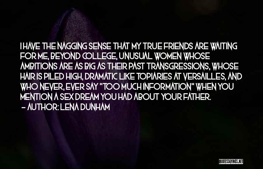 Lena Dunham Quotes: I Have The Nagging Sense That My True Friends Are Waiting For Me, Beyond College, Unusual Women Whose Ambitions Are