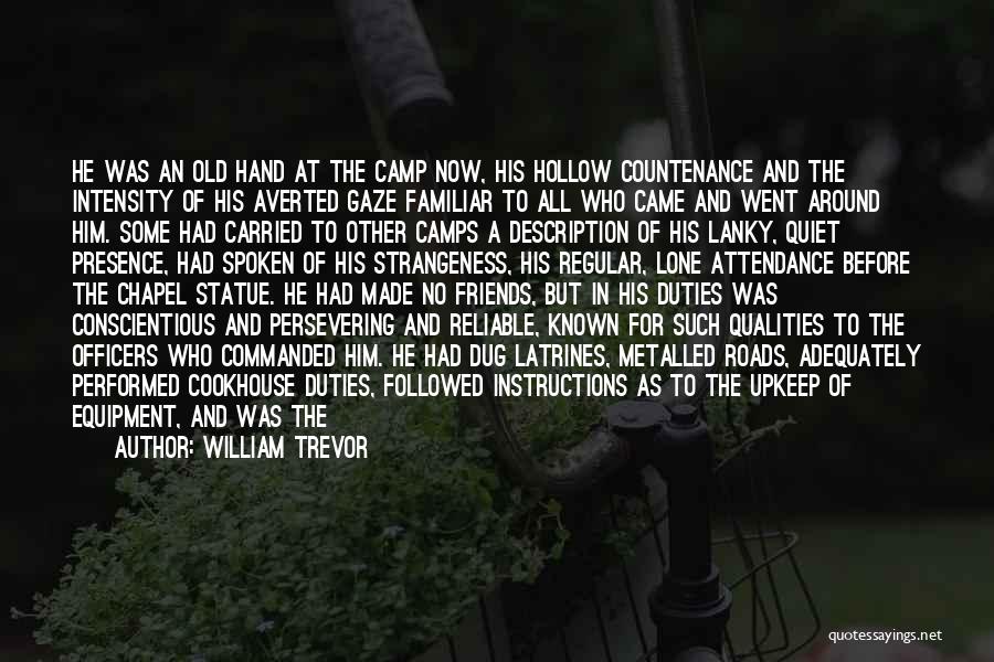 William Trevor Quotes: He Was An Old Hand At The Camp Now, His Hollow Countenance And The Intensity Of His Averted Gaze Familiar