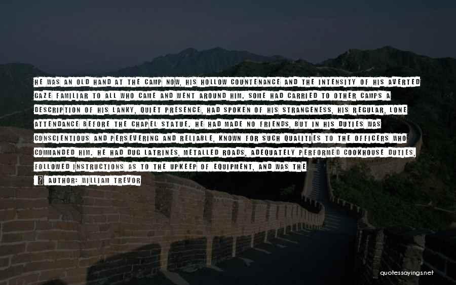 William Trevor Quotes: He Was An Old Hand At The Camp Now, His Hollow Countenance And The Intensity Of His Averted Gaze Familiar