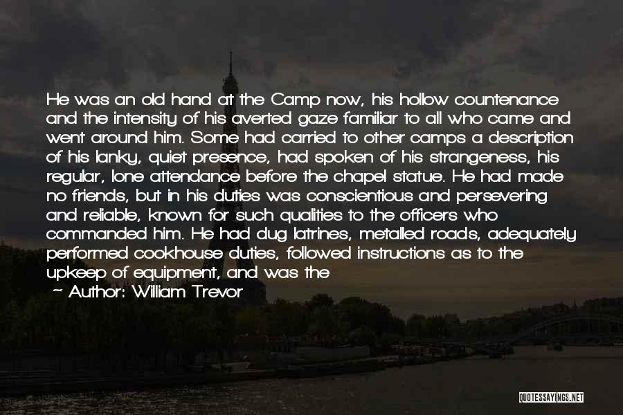 William Trevor Quotes: He Was An Old Hand At The Camp Now, His Hollow Countenance And The Intensity Of His Averted Gaze Familiar