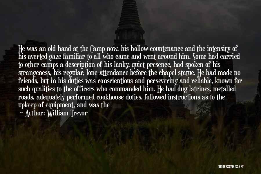 William Trevor Quotes: He Was An Old Hand At The Camp Now, His Hollow Countenance And The Intensity Of His Averted Gaze Familiar