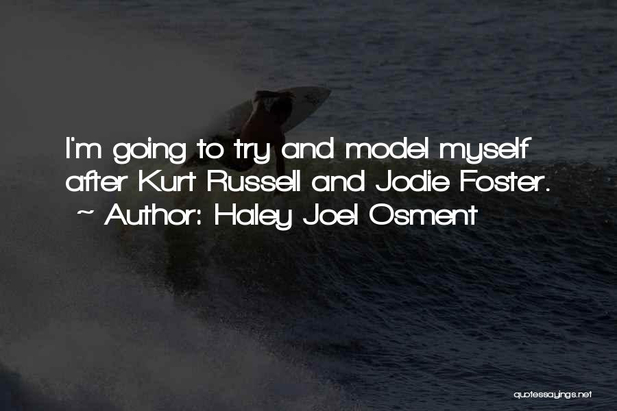 Haley Joel Osment Quotes: I'm Going To Try And Model Myself After Kurt Russell And Jodie Foster.