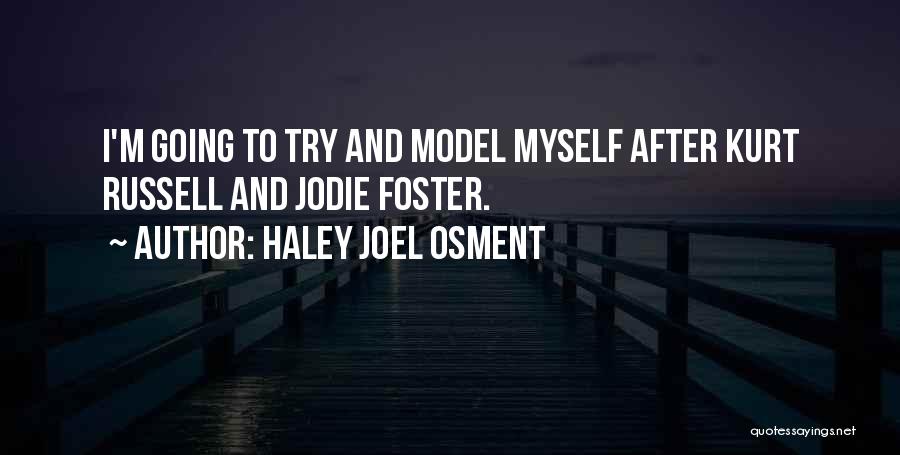 Haley Joel Osment Quotes: I'm Going To Try And Model Myself After Kurt Russell And Jodie Foster.