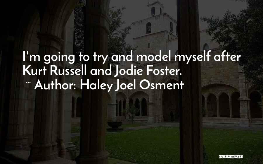 Haley Joel Osment Quotes: I'm Going To Try And Model Myself After Kurt Russell And Jodie Foster.