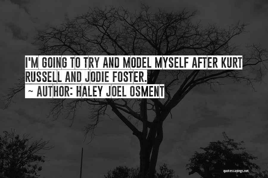 Haley Joel Osment Quotes: I'm Going To Try And Model Myself After Kurt Russell And Jodie Foster.