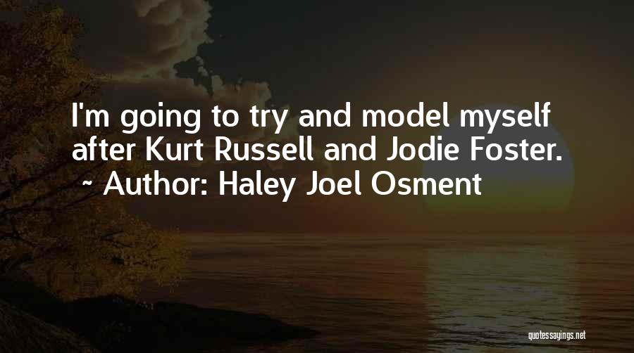 Haley Joel Osment Quotes: I'm Going To Try And Model Myself After Kurt Russell And Jodie Foster.