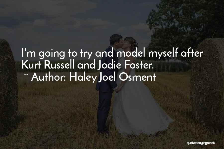 Haley Joel Osment Quotes: I'm Going To Try And Model Myself After Kurt Russell And Jodie Foster.