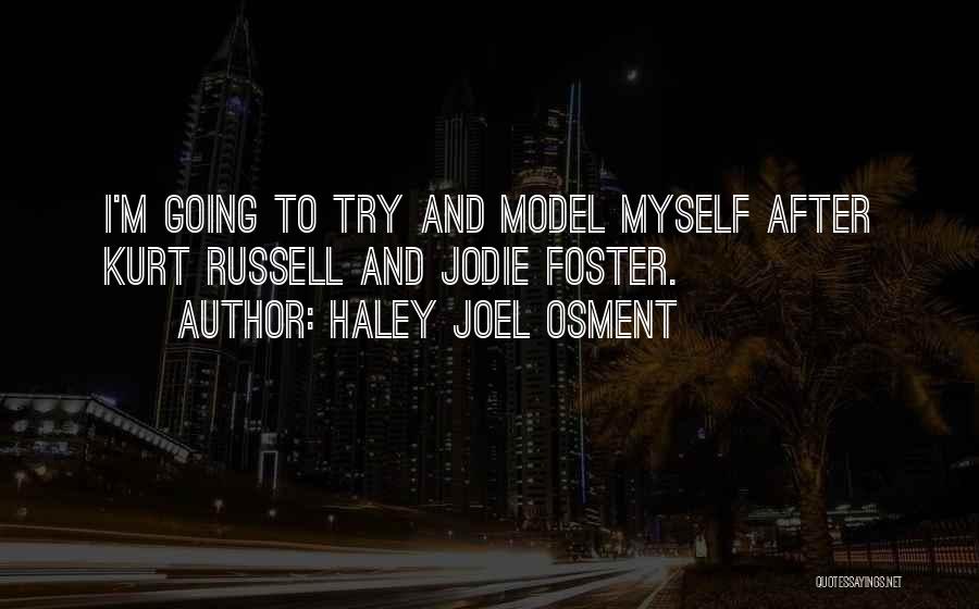 Haley Joel Osment Quotes: I'm Going To Try And Model Myself After Kurt Russell And Jodie Foster.