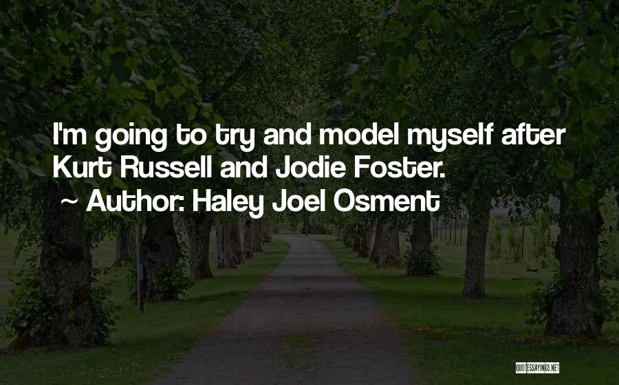 Haley Joel Osment Quotes: I'm Going To Try And Model Myself After Kurt Russell And Jodie Foster.