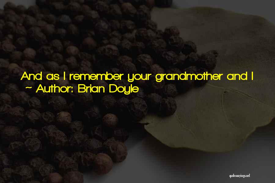 Brian Doyle Quotes: And As I Remember Your Grandmother And I Were Already Casting Eyes At Each Other More Than We Were Casting