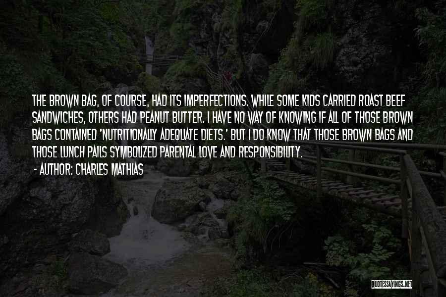 Charles Mathias Quotes: The Brown Bag, Of Course, Had Its Imperfections. While Some Kids Carried Roast Beef Sandwiches, Others Had Peanut Butter. I