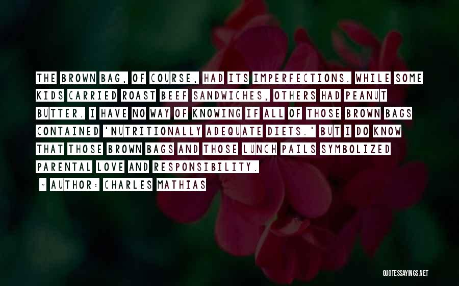 Charles Mathias Quotes: The Brown Bag, Of Course, Had Its Imperfections. While Some Kids Carried Roast Beef Sandwiches, Others Had Peanut Butter. I