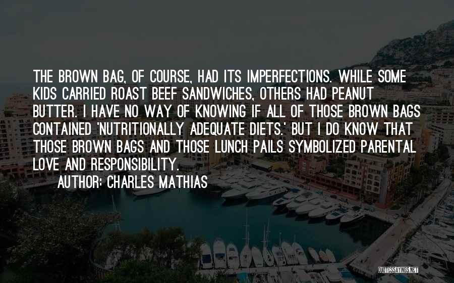 Charles Mathias Quotes: The Brown Bag, Of Course, Had Its Imperfections. While Some Kids Carried Roast Beef Sandwiches, Others Had Peanut Butter. I