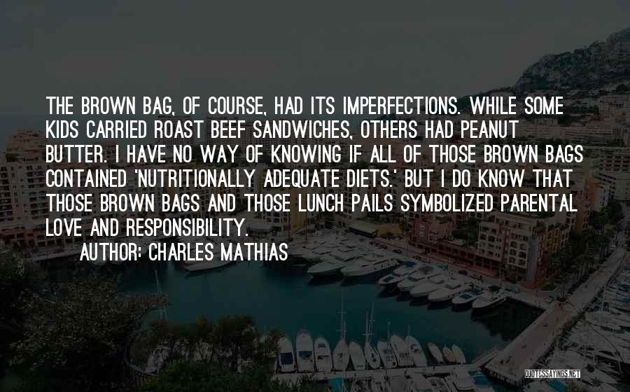Charles Mathias Quotes: The Brown Bag, Of Course, Had Its Imperfections. While Some Kids Carried Roast Beef Sandwiches, Others Had Peanut Butter. I