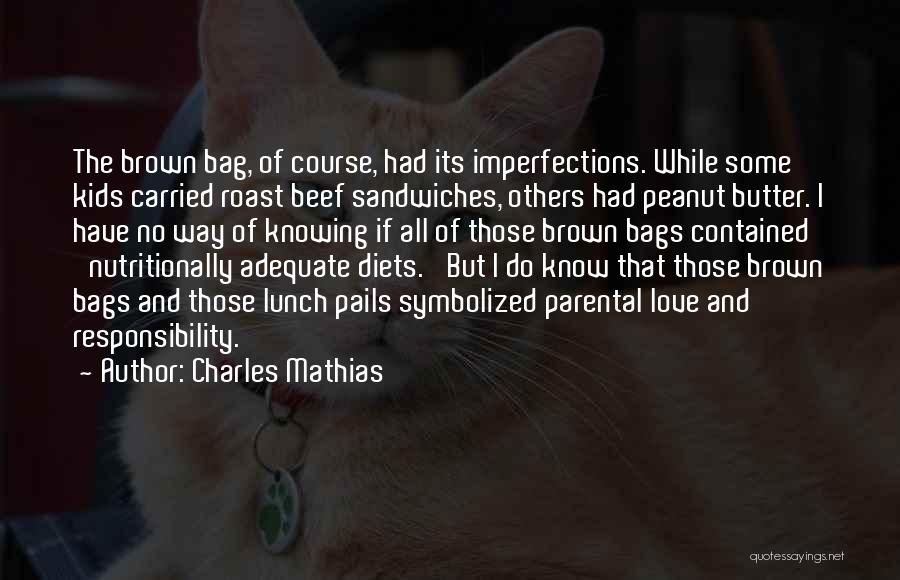 Charles Mathias Quotes: The Brown Bag, Of Course, Had Its Imperfections. While Some Kids Carried Roast Beef Sandwiches, Others Had Peanut Butter. I