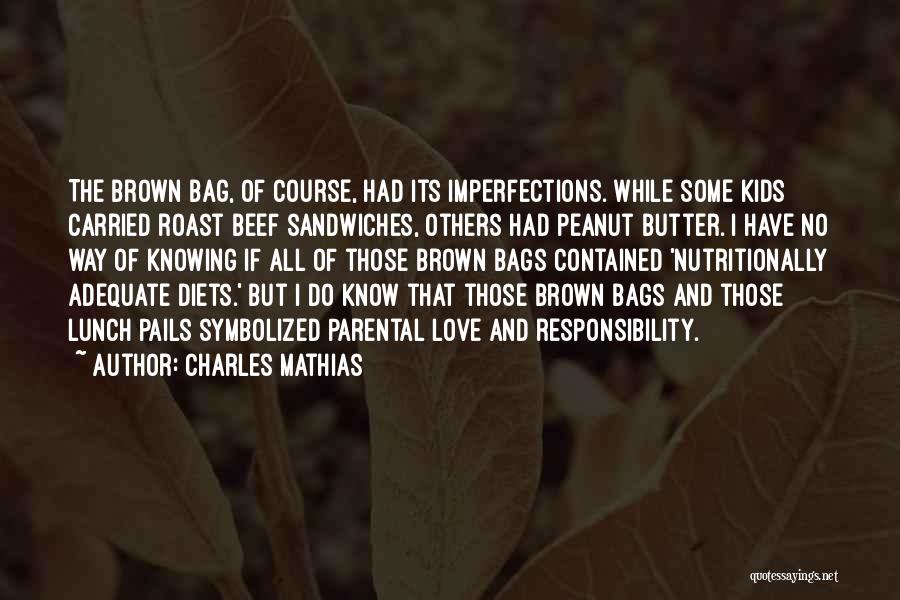 Charles Mathias Quotes: The Brown Bag, Of Course, Had Its Imperfections. While Some Kids Carried Roast Beef Sandwiches, Others Had Peanut Butter. I