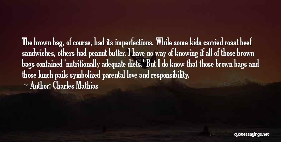 Charles Mathias Quotes: The Brown Bag, Of Course, Had Its Imperfections. While Some Kids Carried Roast Beef Sandwiches, Others Had Peanut Butter. I