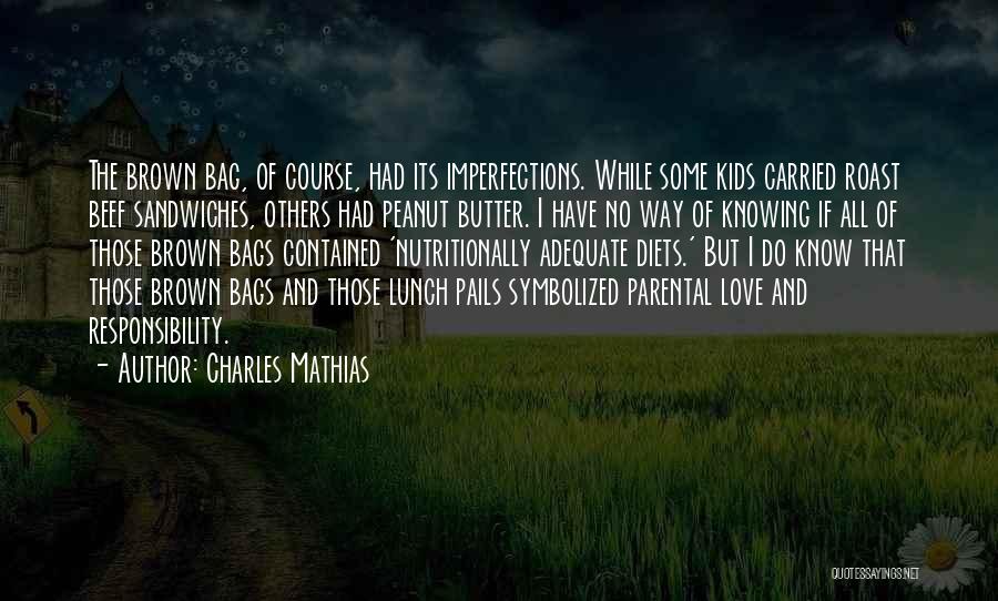 Charles Mathias Quotes: The Brown Bag, Of Course, Had Its Imperfections. While Some Kids Carried Roast Beef Sandwiches, Others Had Peanut Butter. I