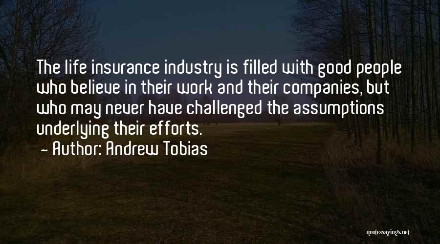 Andrew Tobias Quotes: The Life Insurance Industry Is Filled With Good People Who Believe In Their Work And Their Companies, But Who May