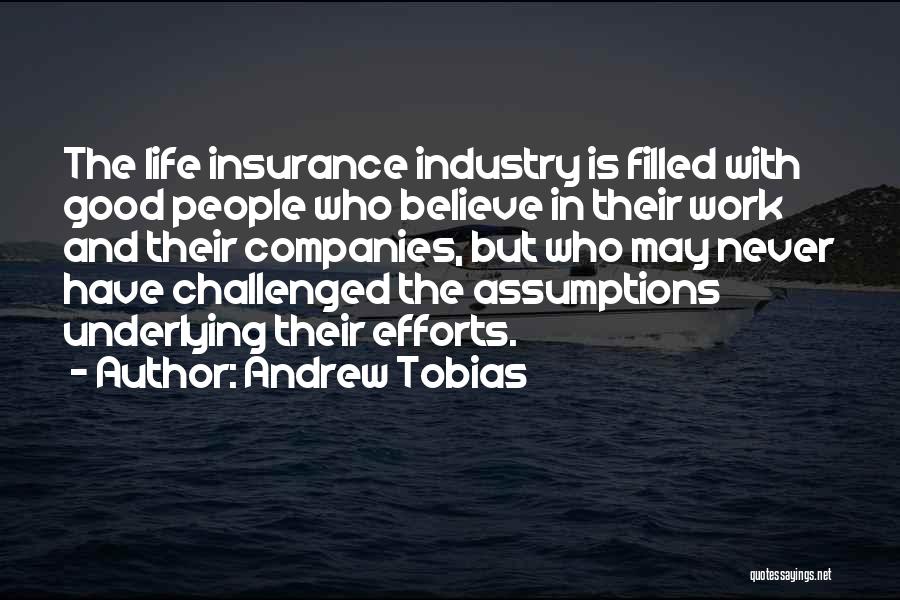 Andrew Tobias Quotes: The Life Insurance Industry Is Filled With Good People Who Believe In Their Work And Their Companies, But Who May