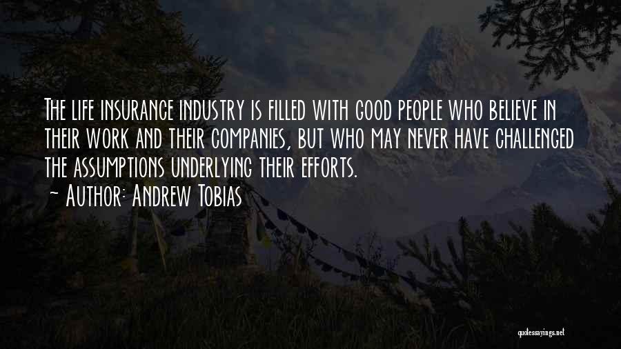 Andrew Tobias Quotes: The Life Insurance Industry Is Filled With Good People Who Believe In Their Work And Their Companies, But Who May