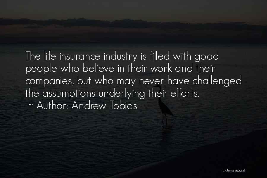 Andrew Tobias Quotes: The Life Insurance Industry Is Filled With Good People Who Believe In Their Work And Their Companies, But Who May