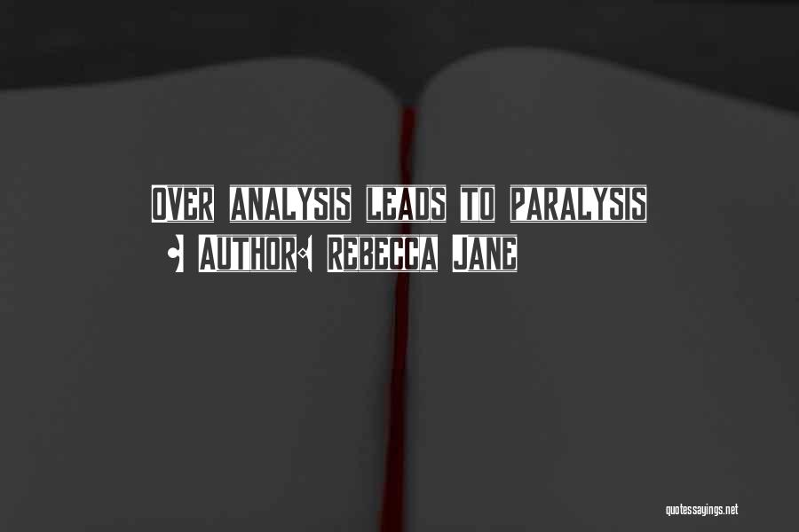 Rebecca Jane Quotes: Over Analysis Leads To Paralysis