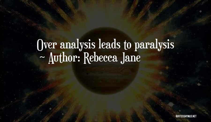 Rebecca Jane Quotes: Over Analysis Leads To Paralysis